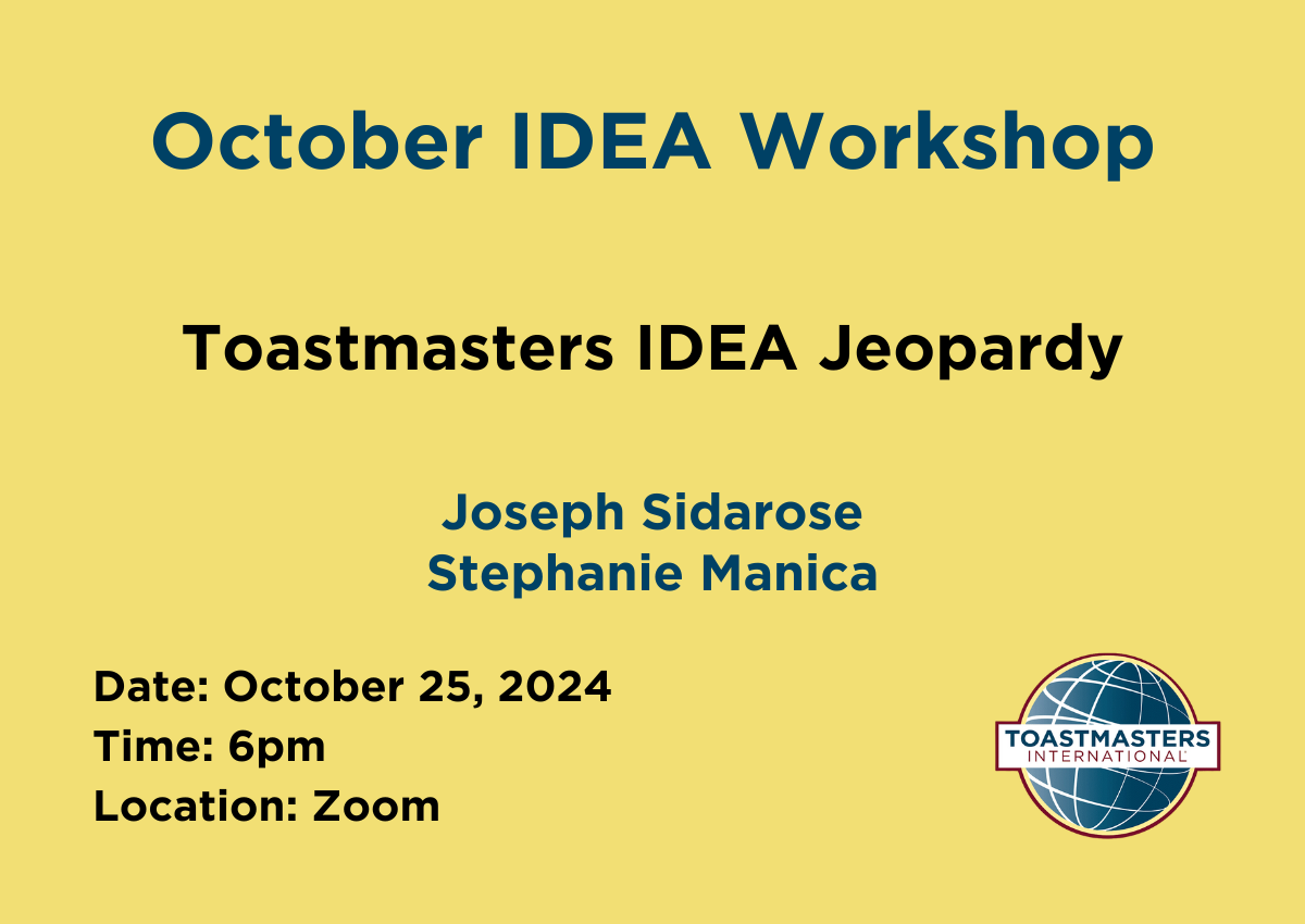 October IDEA Workshop: Toastmasters IDEA Jeopardy. Presented by Joseph Sidarose and Stephanie Manica on October 25, 2024 at 6pm on Zoom.